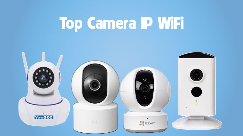 Top 5 camera IP Wifi tốt nhất 2022