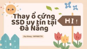 Dịch Vụ Thay Ổ Cứng SSD Tại Nhà Đà Nẵng - Tiện Lợi và Chuyên Nghiệp